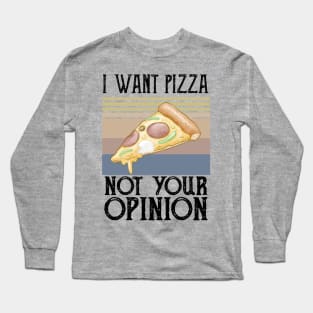 I Want Pizza Not Your Opinion pizza crust Long Sleeve T-Shirt